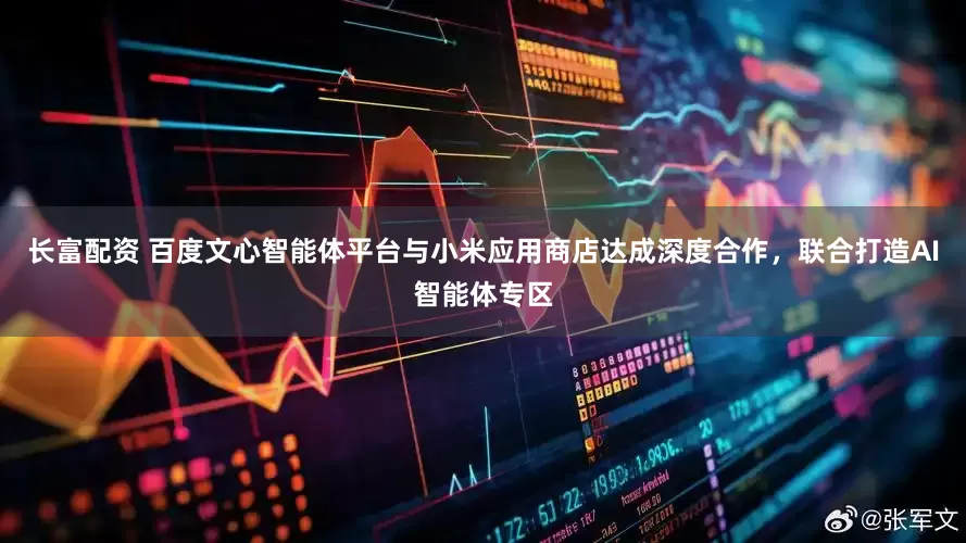 长富配资 百度文心智能体平台与小米应用商店达成深度合作，联合打造AI智能体专区